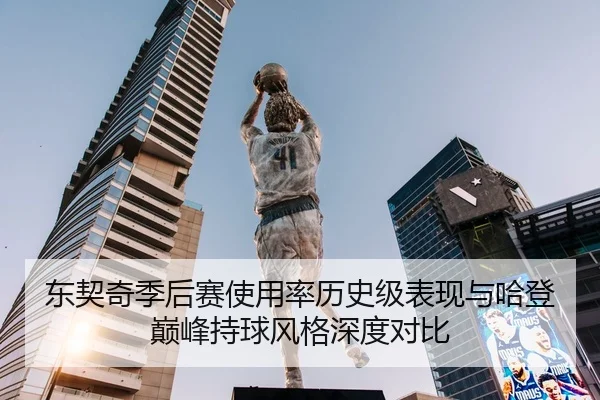 东契奇季后赛使用率历史级表现与哈登巅峰持球风格深度对比