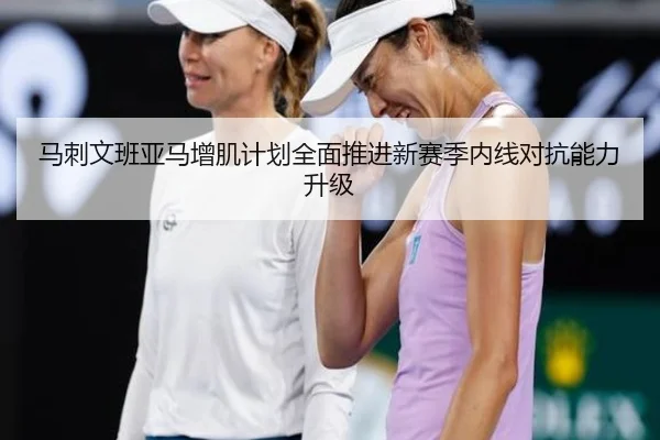 马刺文班亚马增肌计划全面推进新赛季内线对抗能力升级